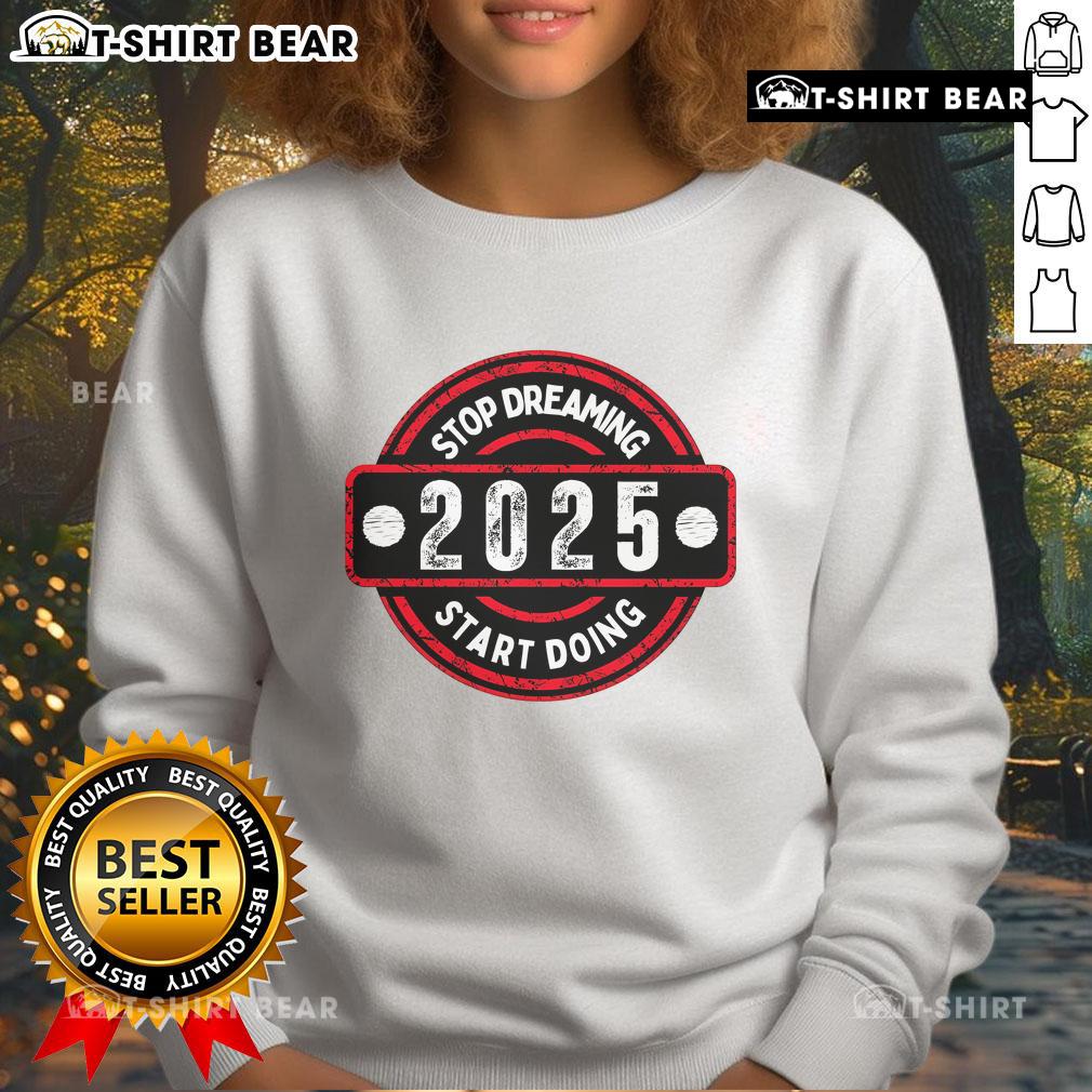 Top Stop Dreaming 2025 Start Doing Sweatshirt in vibrant colors, perfect for motivational wear and casual style.