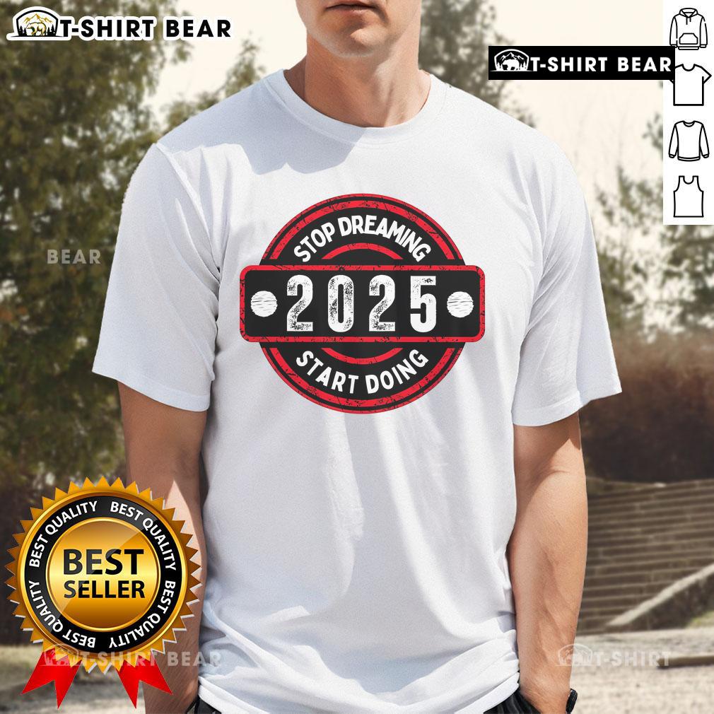 Top Stop Dreaming 2025 Start Doing T-Shirt featuring motivational text in bold font on a stylish, casual tee.