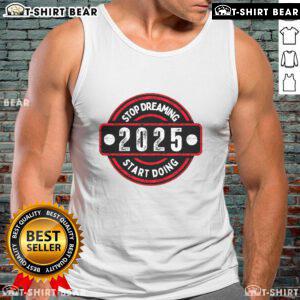 Stylish tank top with 'Stop Dreaming 2025, Start Doing' graphic for motivation and inspiration in fitness and everyday life.