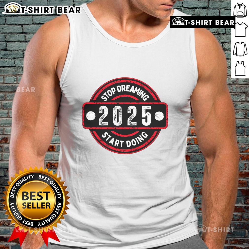 Stylish tank top with 'Stop Dreaming 2025, Start Doing' graphic for motivation and inspiration in fitness and everyday life.