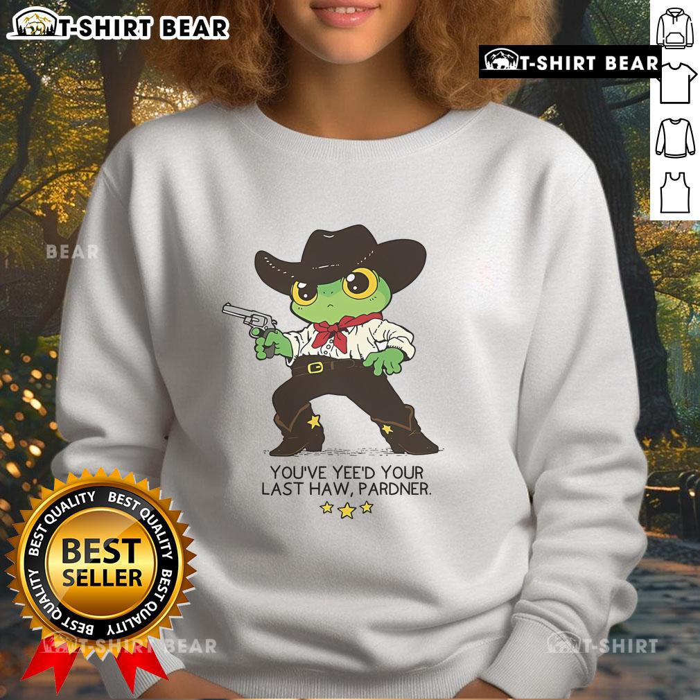Awesome Frog You've Yeed Your Last Haw Pardner Sweatshirt featuring a colorful frog design and humorous text.