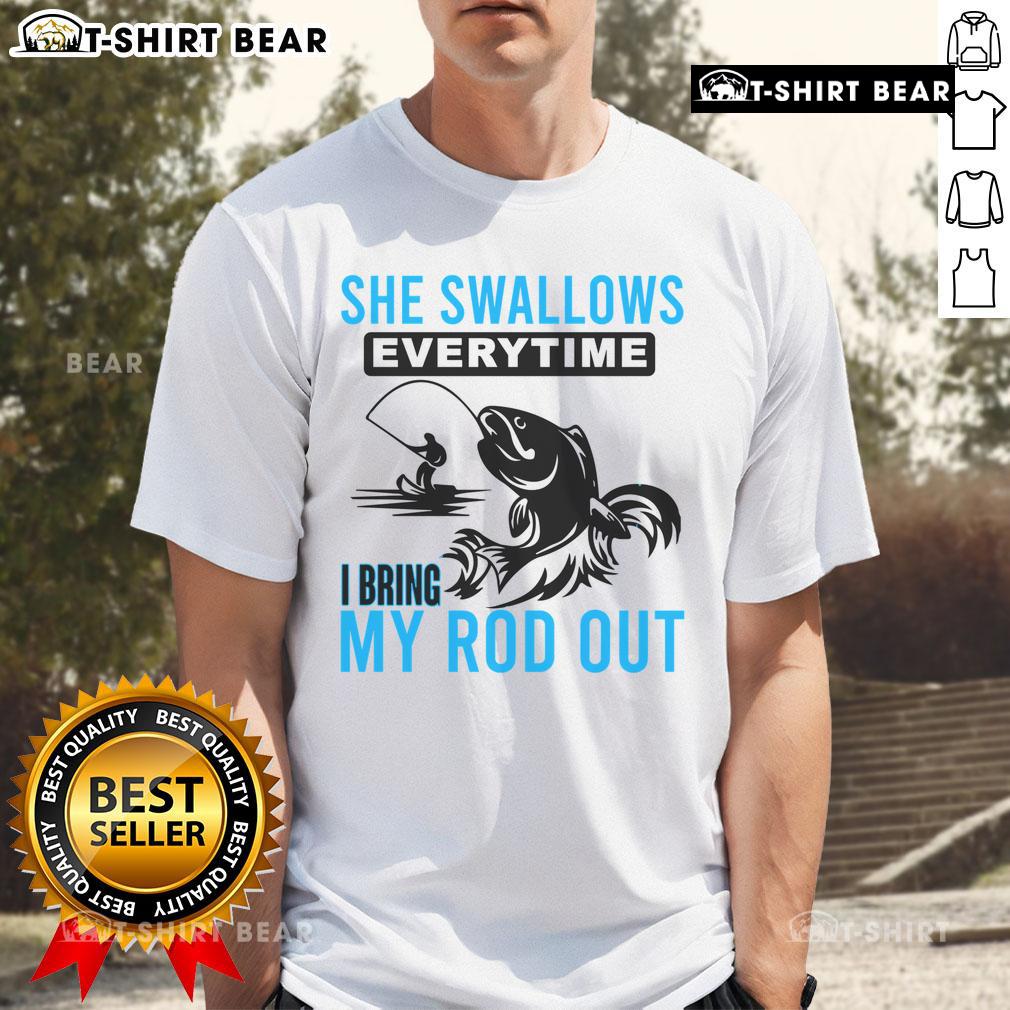 Alt Text: Funny She Swallows Every Time I Bring Out My Rod Out T-Shirt featuring humorous fishing graphic design.