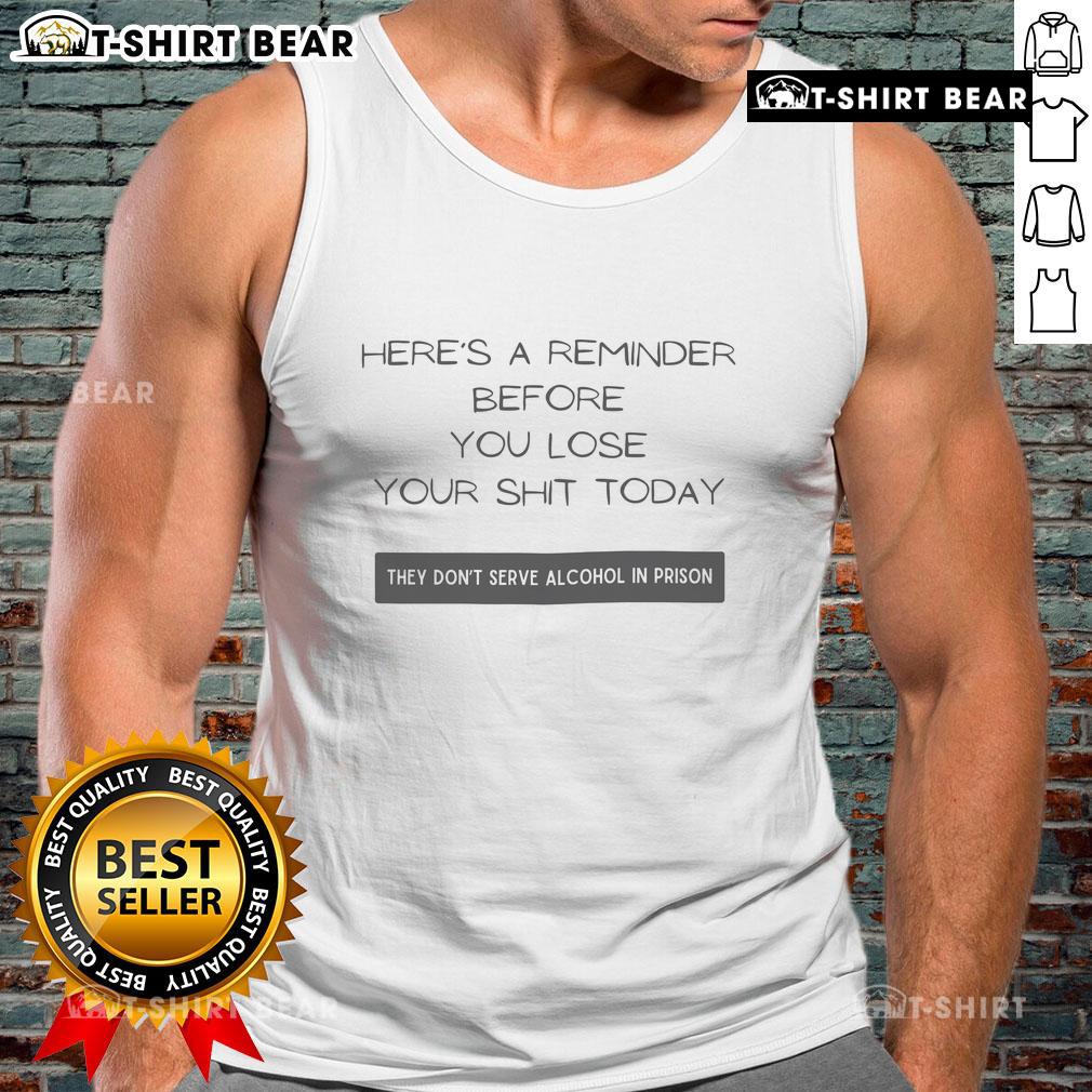 Humorous tank top design: 'They Dont Serve Alcohol in Prison' - a good reminder before you lose your shit today.