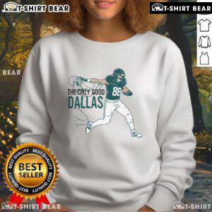 Premium Dallas Goedert sweatshirt featuring 'The Only Good Dallas' design for Philadelphia football fans.