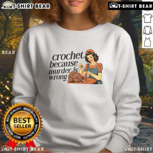 Pretty crochet sweatshirt with 'Because Murder Is Wrong' slogan for crochet lovers, showcasing a cozy design.