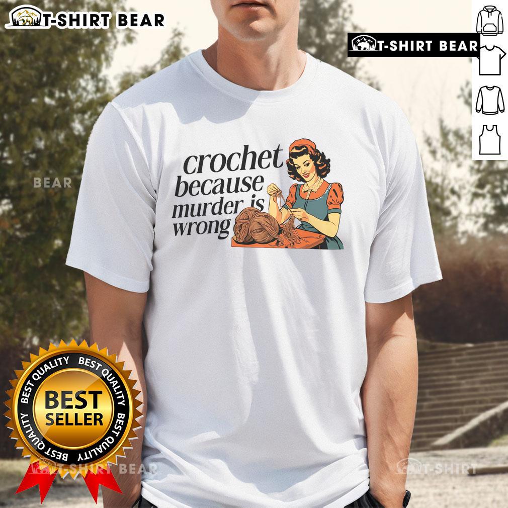 Pretty Crochet Because Murder Is Wrong T-Shirt for crochet lovers, featuring a fun and quirky design perfect for crafters.