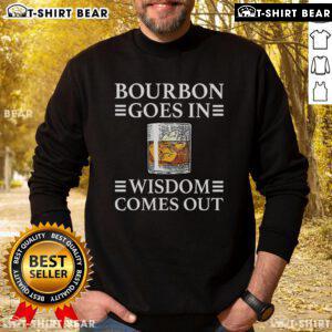 Top Bourbon Goes In Wisdom Comes Out sweatshirt featuring a stylish design for whiskey lovers and casual wear enthusiasts.