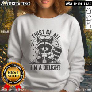 Funny raccoon sweatshirt featuring 'Top-First-Of-All-I'm-A-Delight' text, perfect for cozy casual wear.