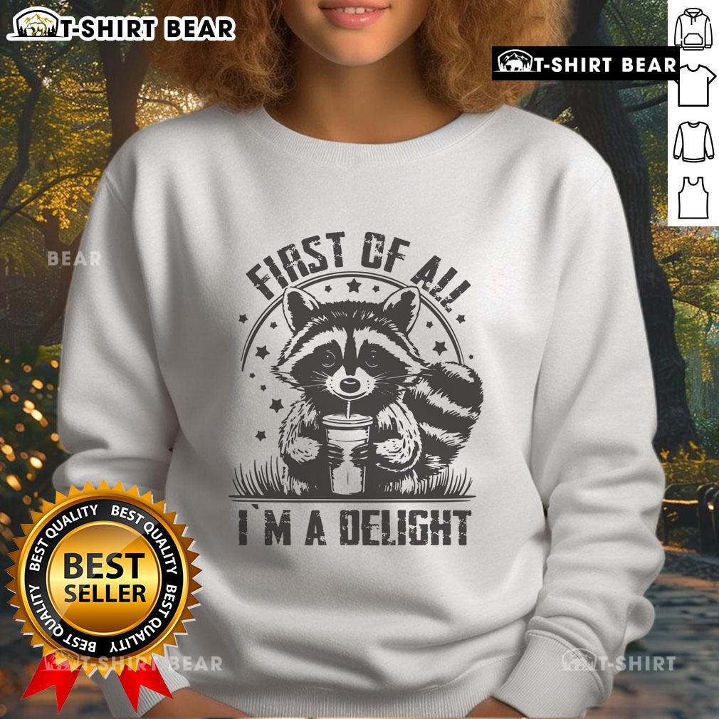 Funny raccoon sweatshirt featuring 'Top-First-Of-All-I'm-A-Delight' text, perfect for cozy casual wear.