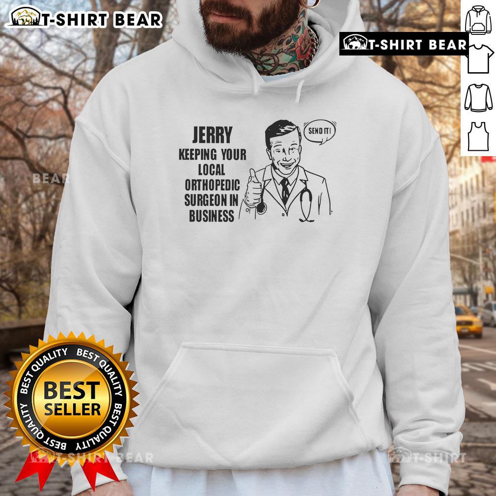 Top Jerry Keeping Your Local Orthopedic Surgeon in Business hoodie featuring a catchy design and vibrant colors.