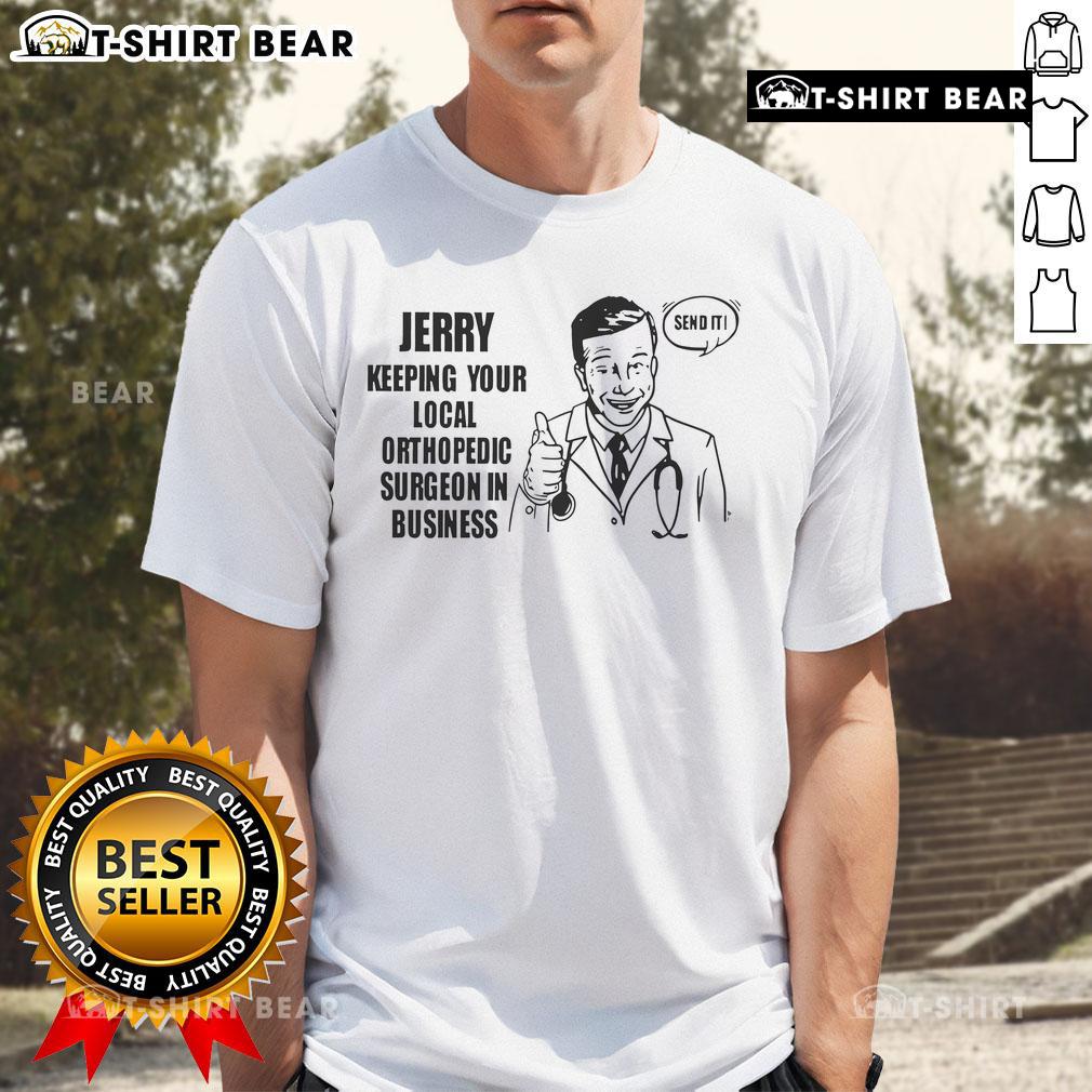 Top Jerry Keeping Your Local Orthopedic Surgeon In Business T-Shirt featuring a humorous design for orthopedic enthusiasts.