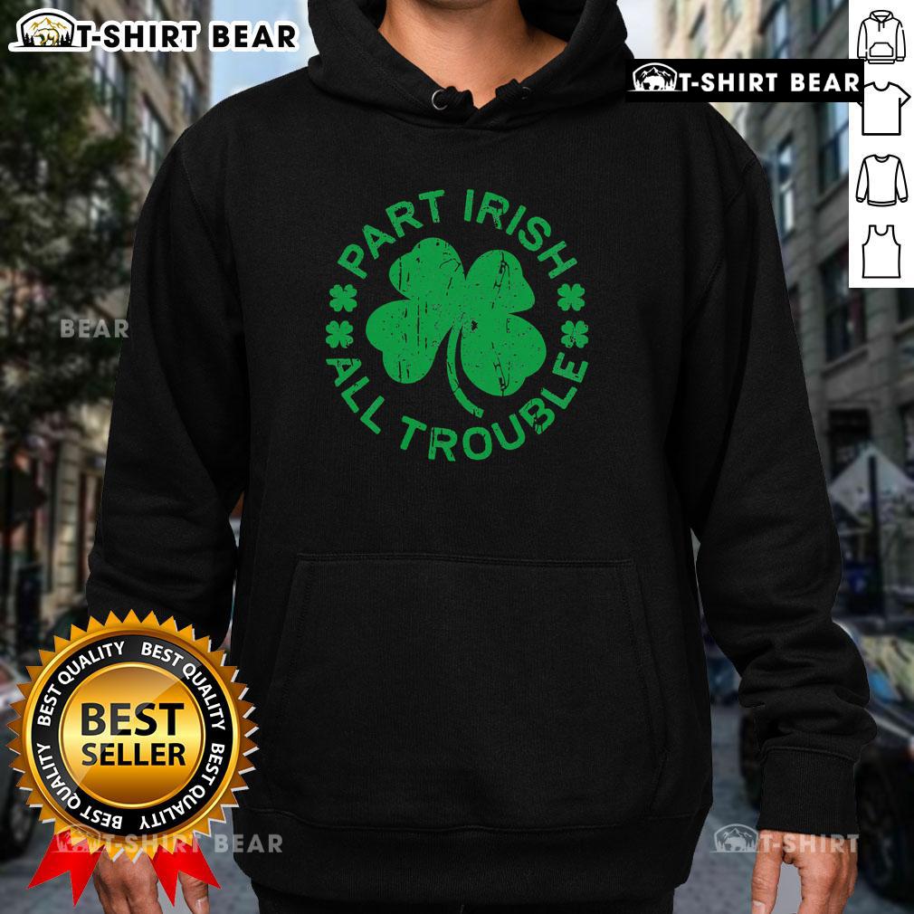 Top Part Irish All Trouble Saint Patrick's Day Hoodie featuring vibrant green design and festive shamrock graphics.
