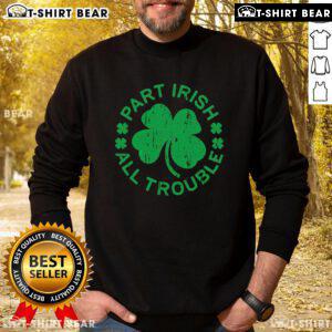 Top Part Irish All Trouble sweatshirt for St. Patrick's Day, featuring a festive design in green and white.