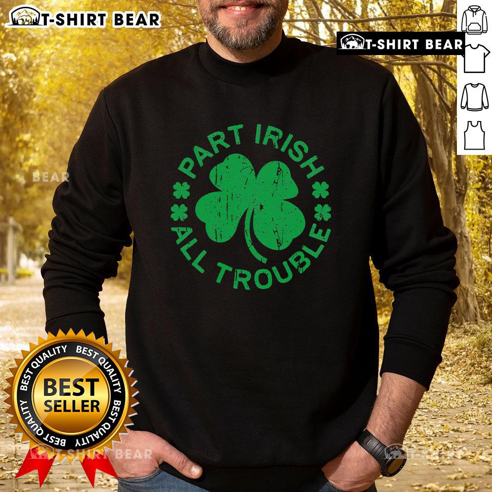 Top Part Irish All Trouble sweatshirt for St. Patrick's Day, featuring a festive design in green and white.