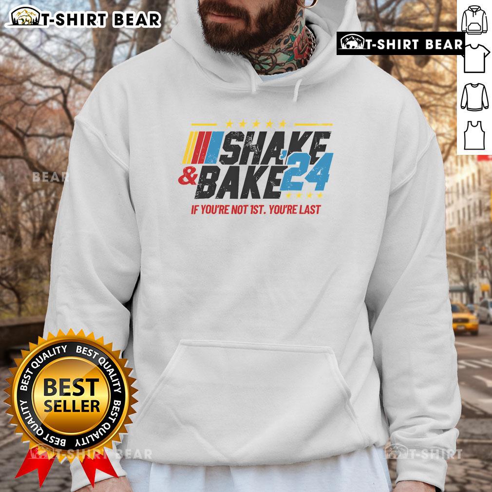 Top Shake And Bake 24 hoodie featuring 'If You're Not 1st You're Last' slogan, perfect for motivational wear.