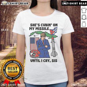Top Shes Cubin On My Missile Until I Cry Sis Ladies Tee featuring a fun graphic design for stylish women's apparel.