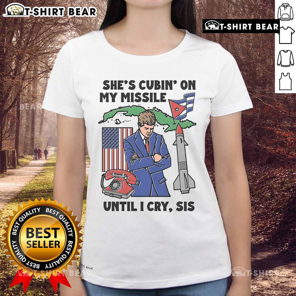 Top Shes Cubin On My Missile Until I Cry Sis Ladies Tee featuring a fun graphic design for stylish women's apparel.