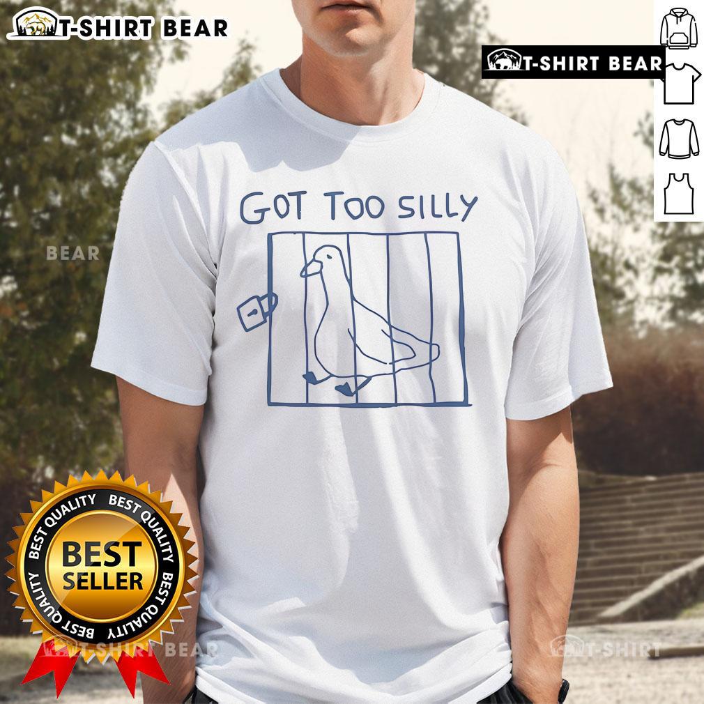 Top Silly Goose Got Too Silly T-Shirt featuring a playful goose design, perfect for fun-loving fashion enthusiasts.