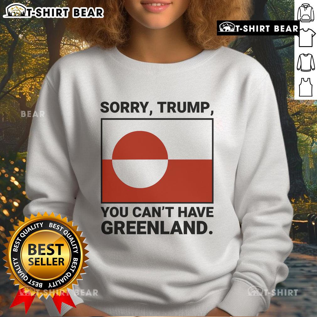 Top Sorry Trump You Can't Have Greenland Sweatshirt in bold letters on a cozy sweatshirt, perfect for political humor.