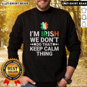 Green sweatshirt featuring Irish flag and 'I'm Irish, We Don't Do That Keep Calm Thing' slogan for St. Patrick's Day.