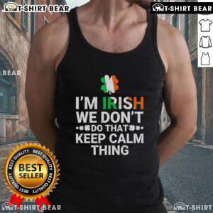 Funny St. Patrick's Day tank top featuring Irish flag and 'I'm Irish, we don't do that keep calm thing' slogan.