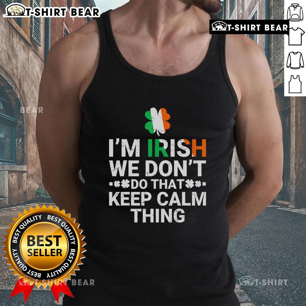 Funny St. Patrick's Day tank top featuring Irish flag and 'I'm Irish, we don't do that keep calm thing' slogan.