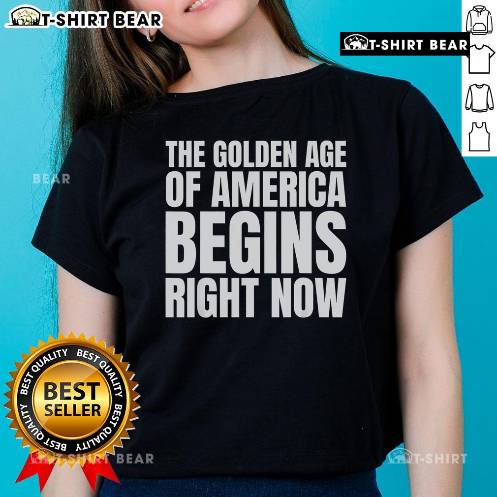 Trump Ladies Tee featuring 'Top The Golden Age Of America Begins Right Now' slogan in bold letters, perfect for supporters.
