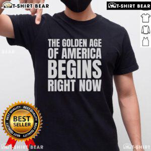 Alt Text: Top The Golden Age Of America Begins Right Now Trump T-Shirt featuring bold text and patriotic colors.