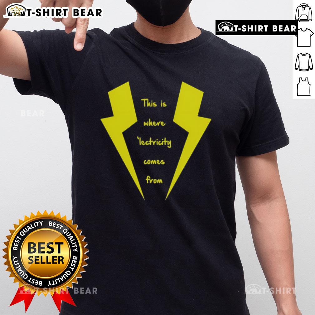 Alt Text: Top This Is Where 'Lectricity Comes From T-Shirt featuring a playful electricity-themed graphic design.
