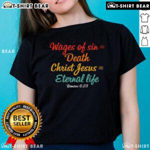 Top Wages of Sin Mean Death, Christ Jesus Means Eternal Life Romans 6:23 Ladies Tee - Inspirational Christian Apparel