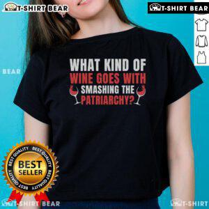 Top What Kind of Wine Goes With Smashing Patriarchy Ladies Tee, featuring bold feminist graphic design.