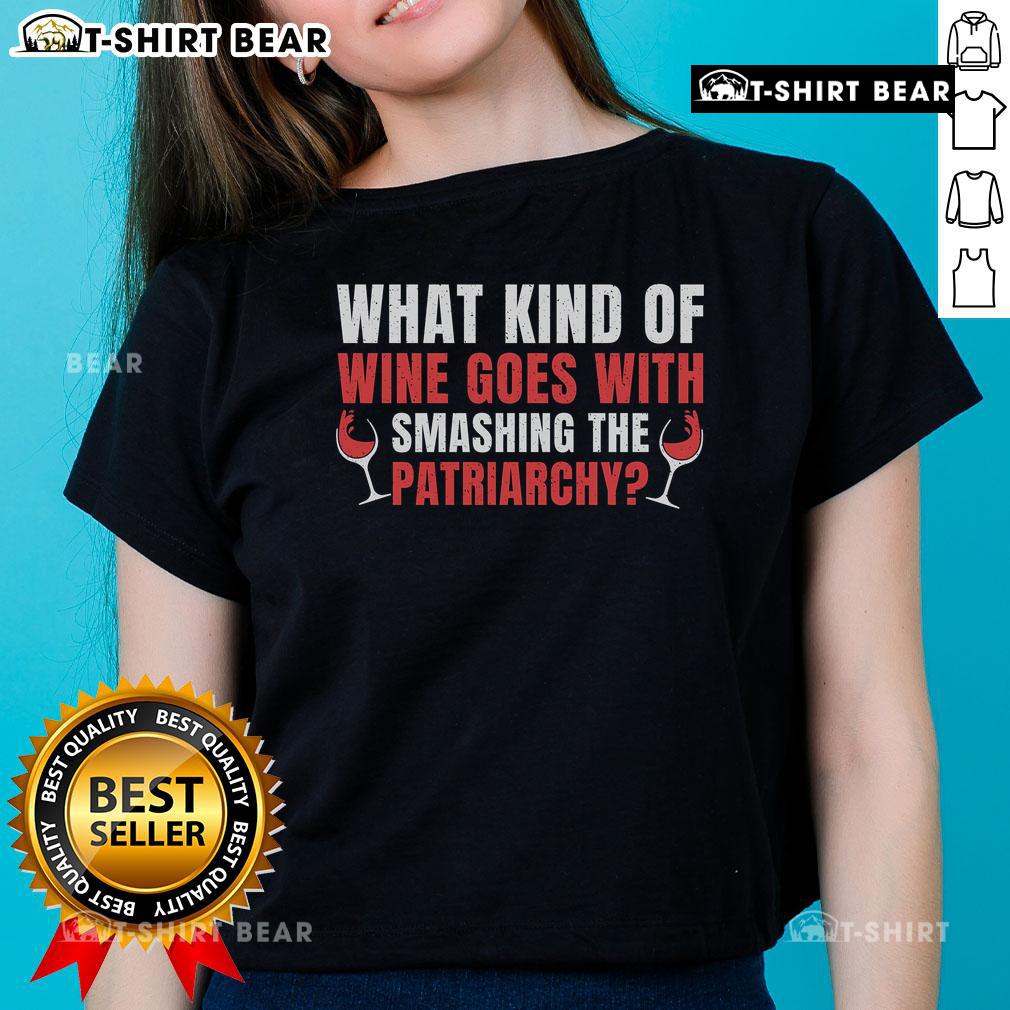 Top What Kind of Wine Goes With Smashing Patriarchy Ladies Tee, featuring bold feminist graphic design.