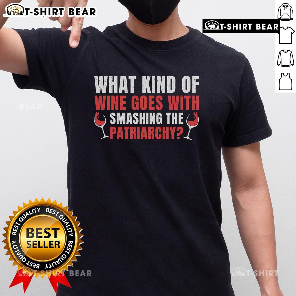 Alt Text: Top What Kind Of Wine Goes With Smashing Patriarchy T-Shirt featuring a bold graphic design and empowering message.