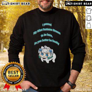 Awesome I Pause My Mint Fantome Stream To Be Here So You Better Be Freaky Dororong Meme Sweatshirt design displayed.