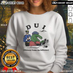 Funny Dui Dinosaur Under The Influence Sweatshirt featuring a cartoon dinosaur with a playful drunk expression.