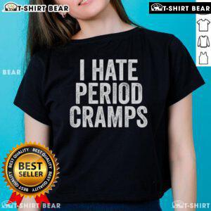 Funny 'I Hate Period Cramps' feminine humor quote on a ladies tee, perfect for expressing menstrual struggles with style.