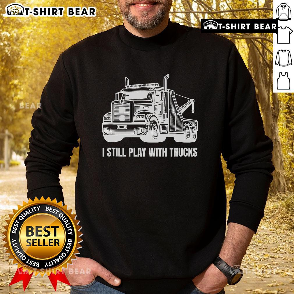 Funny I Still Play With Trucks Tow Trucks Sweatshirt design featuring a playful graphic and bold text on a cozy fabric.