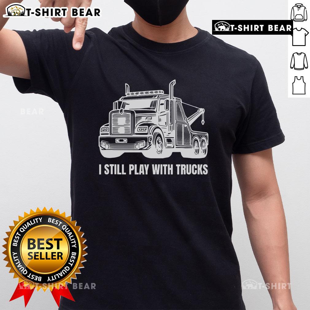 Funny I Still Play With Trucks Tow Trucks T-Shirt featuring a playful truck graphic, perfect for truck enthusiasts.