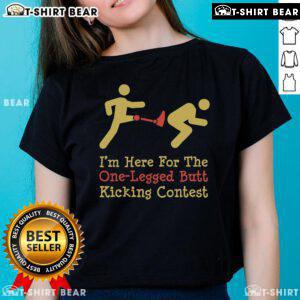 Funny 'I'm Here for the One-Legged Butt-Kicking Contest' ladies tee featuring a humorous design perfect for quirky events.