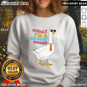 Funny 'Today I'm a Serious Goose' sweatshirt featuring a cute goose design, perfect for casual and quirky outfits.