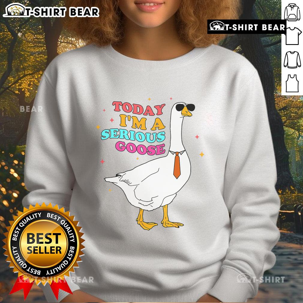 Funny 'Today I'm a Serious Goose' sweatshirt featuring a cute goose design, perfect for casual and quirky outfits.