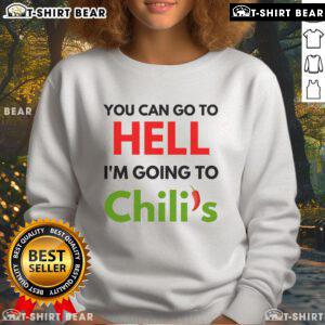 Funny 'You Can Go to Hell, I'm Going to Chili's' meme sweatshirt showcasing humor and style for meme lovers.