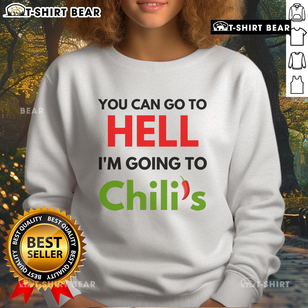 Funny 'You Can Go to Hell, I'm Going to Chili's' meme sweatshirt showcasing humor and style for meme lovers.