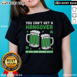 Funny St. Patrick's Day beer ladies tee with the slogan 'You Can't Get a Hangover if You're Drunk 24/7'.