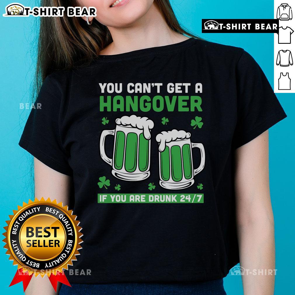 Funny St. Patrick's Day beer ladies tee with the slogan 'You Can't Get a Hangover if You're Drunk 24/7'.