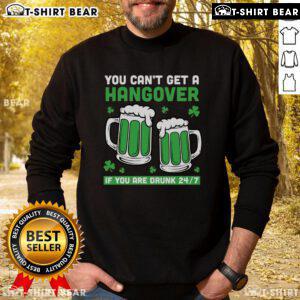 Funny St. Patrick's Day sweatshirt: 'You can't get a hangover if you're drunk 24/7' with beer graphic design.
