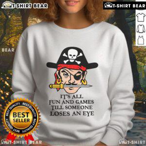 Original 'It's All Fun And Games Till Someone Loses An Eye' sweatshirt featuring a humorous graphic design.