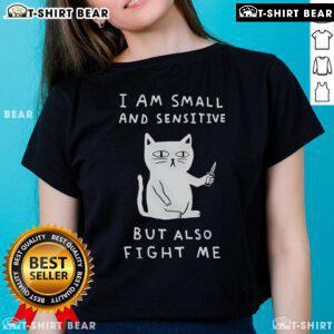 Pretty I Am Small And Sensitive But Also Fight Me Cat Ladies Tee featuring a cute cat graphic and playful text design.