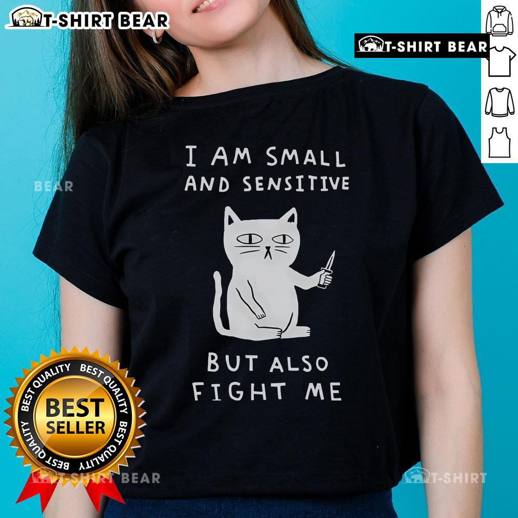 Pretty I Am Small And Sensitive But Also Fight Me Cat Ladies Tee featuring a cute cat graphic and playful text design.