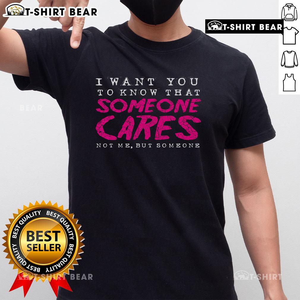 Pretty I Want You To Know That Someone Cares Sarcastic T-Shirt design featuring bold text on a casual tee.
